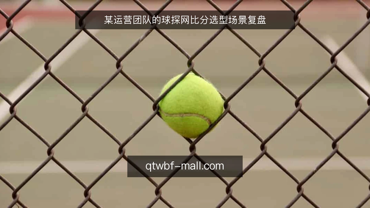 某运营团队的球探网比分选型场景复盘