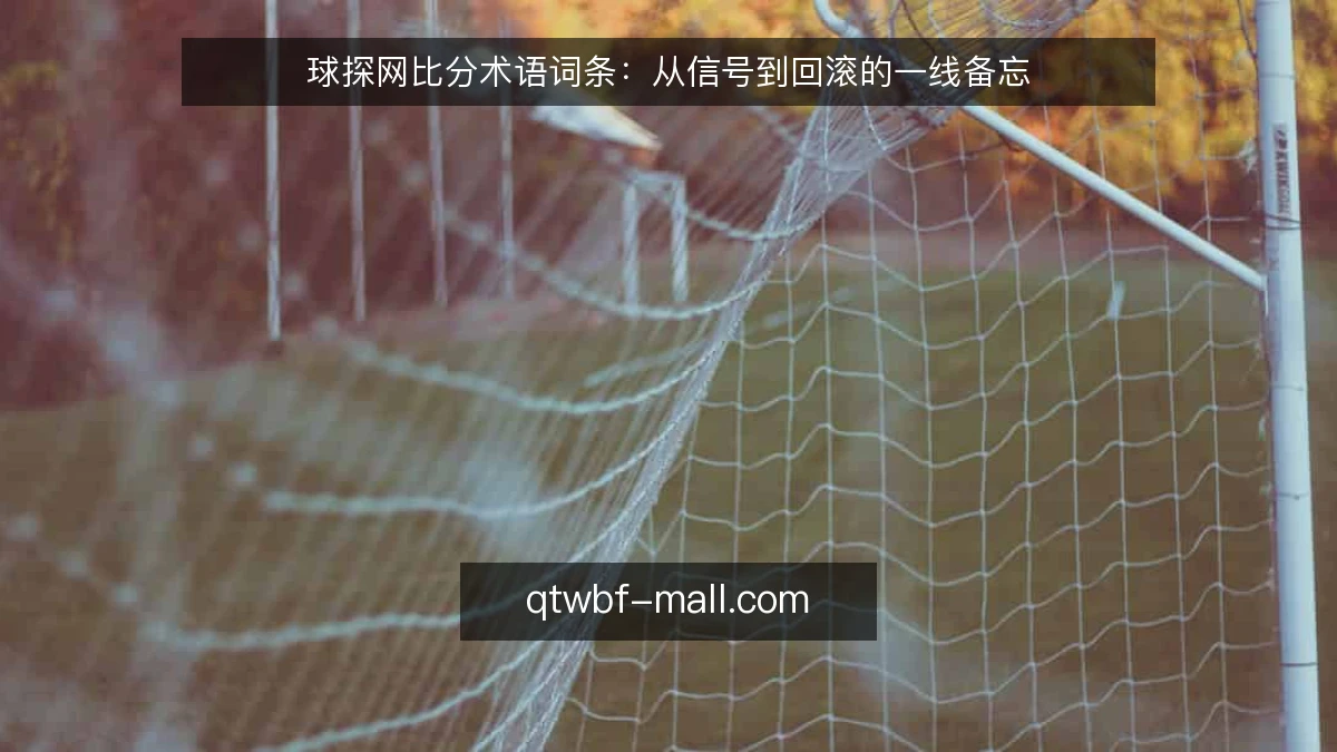 球探网比分术语词条：从信号到回滚的一线备忘