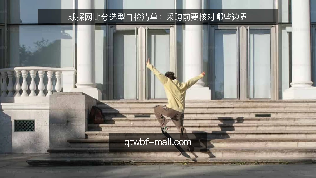 球探网比分选型自检清单:采购前要核对哪些边界
