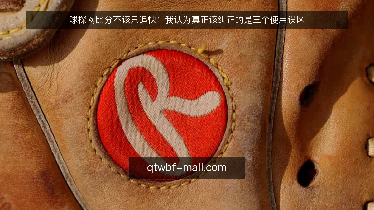 球探网比分不该只追快：我认为真正该纠正的是三个使用误区