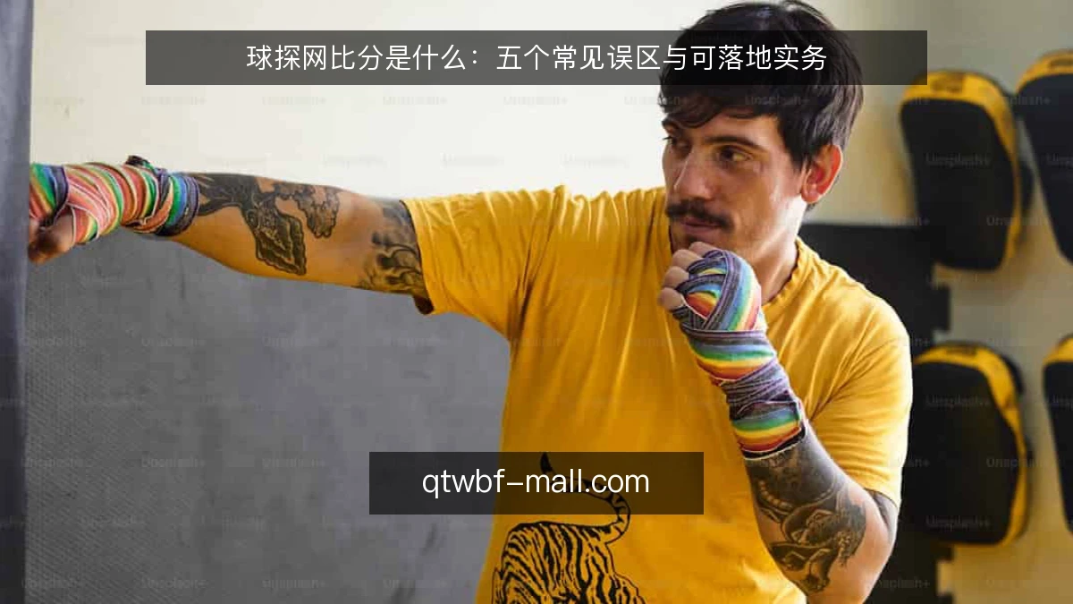 球探网比分是什么：五个常见误区与可落地实务