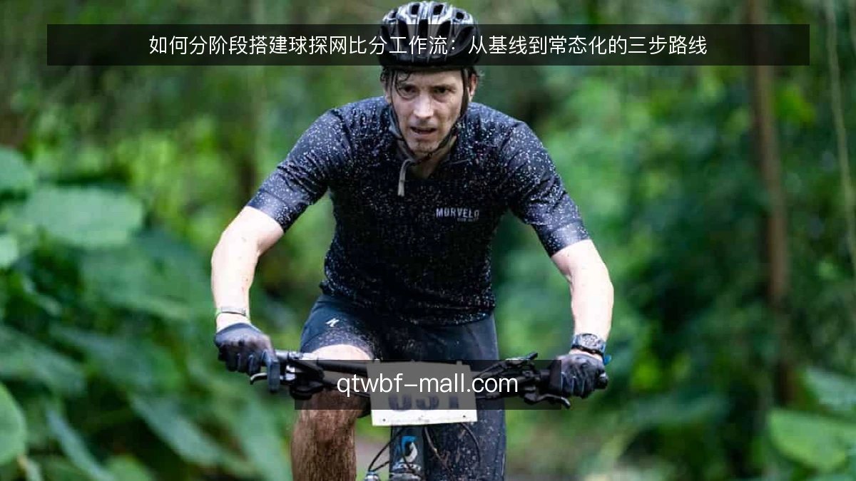 如何分阶段搭建球探网比分工作流:从基线到常态化的三步路线