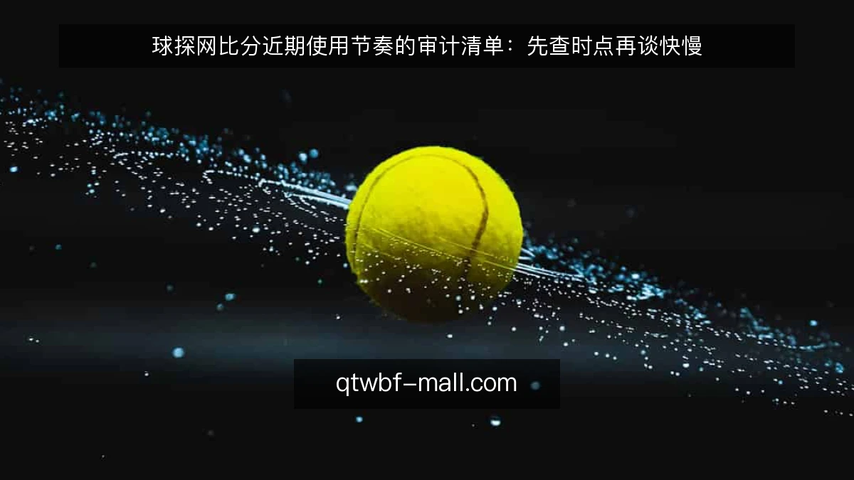 球探网比分近期使用节奏的审计清单：先查时点再谈快慢